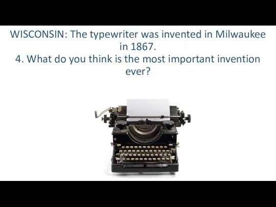 WISCONSIN: The typewriter was invented in Milwaukee in 1867. 4.