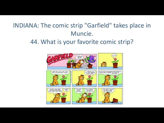 INDIANA: The comic strip "Garfield" takes place in Muncie. 44. What is your favorite comic strip?