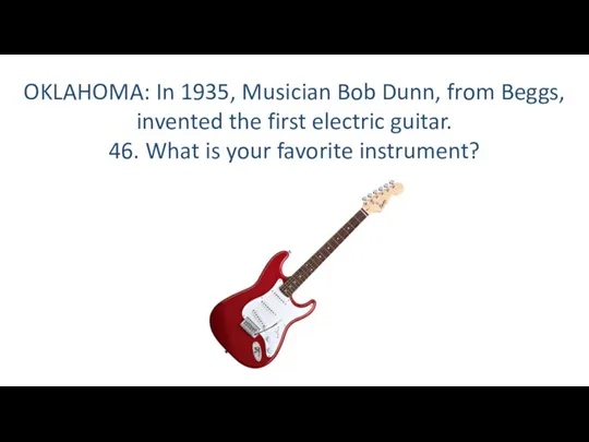 OKLAHOMA: In 1935, Musician Bob Dunn, from Beggs, invented the