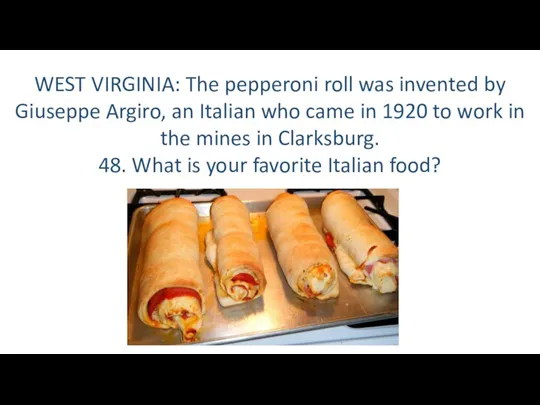 WEST VIRGINIA: The pepperoni roll was invented by Giuseppe Argiro,