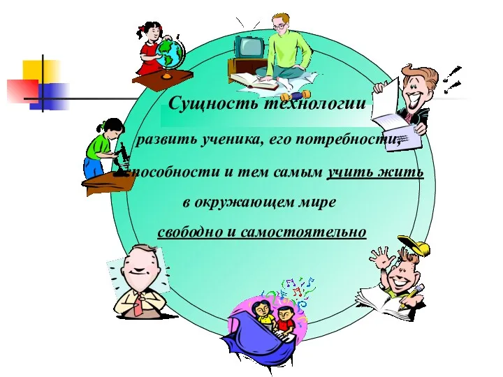 Сущность технологии развить ученика, его потребности, способности и тем самым