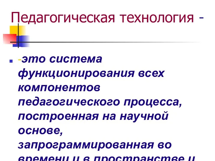 Педагогическая технология - -это система функционирования всех компонентов педагогического процесса,