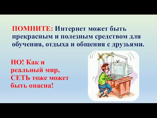 ПОМНИТЕ: Интернет может быть прекрасным и полезным средством для обучения,