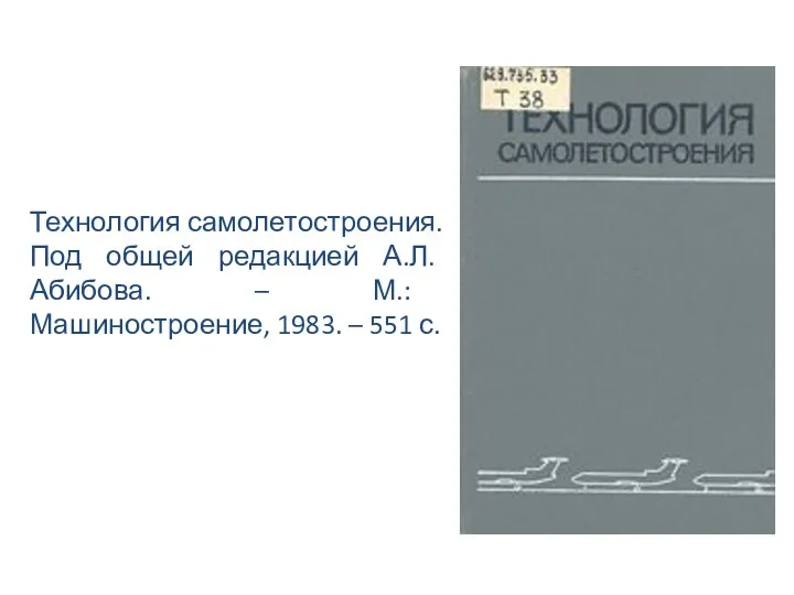 Технология самолетостроения. Под общей редакцией А.Л. Абибова. – М.: Машиностроение, 1983. – 551 с.