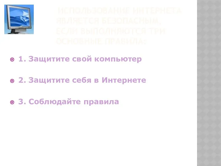 ИСПОЛЬЗОВАНИЕ ИНТЕРНЕТА ЯВЛЯЕТСЯ БЕЗОПАСНЫМ, ЕСЛИ ВЫПОЛНЯЮТСЯ ТРИ ОСНОВНЫЕ ПРАВИЛА: 1.