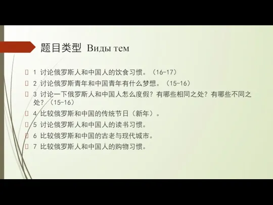 题目类型 Виды тем 1 讨论俄罗斯人和中国人的饮食习惯。（16-17） 2 讨论俄罗斯青年和中国青年有什么梦想。（15-16） 3 讨论一下俄罗斯人和中国人怎么度假？有哪些相同之处？有哪些不同之处？（15-16） 4