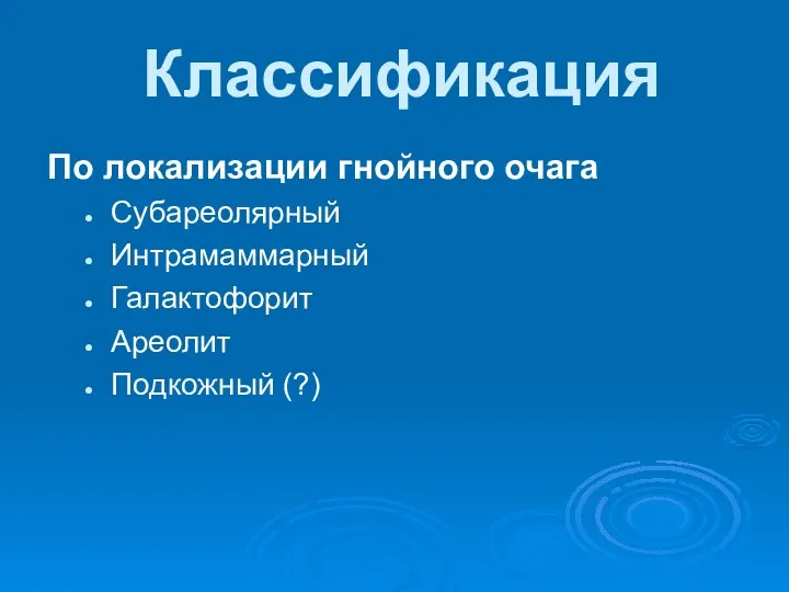 Классификация По локализации гнойного очага Субареолярный Интрамаммарный Галактофорит Ареолит Подкожный (?)