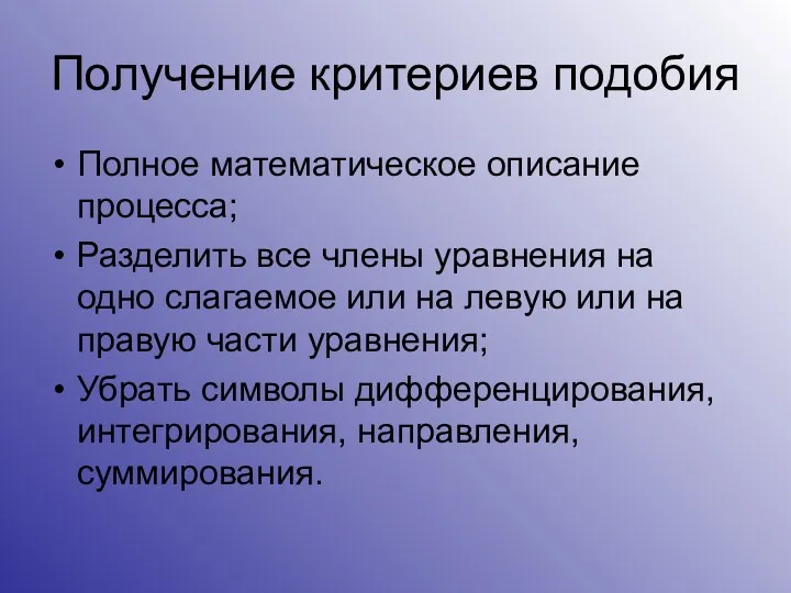 Получение критериев подобия Полное математическое описание процесса; Разделить все члены