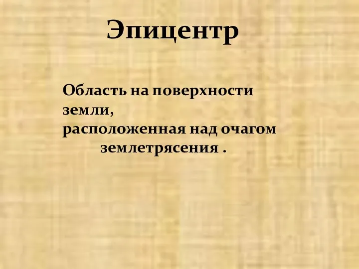 Эпицентр Область на поверхности земли, расположенная над очагом землетрясения .