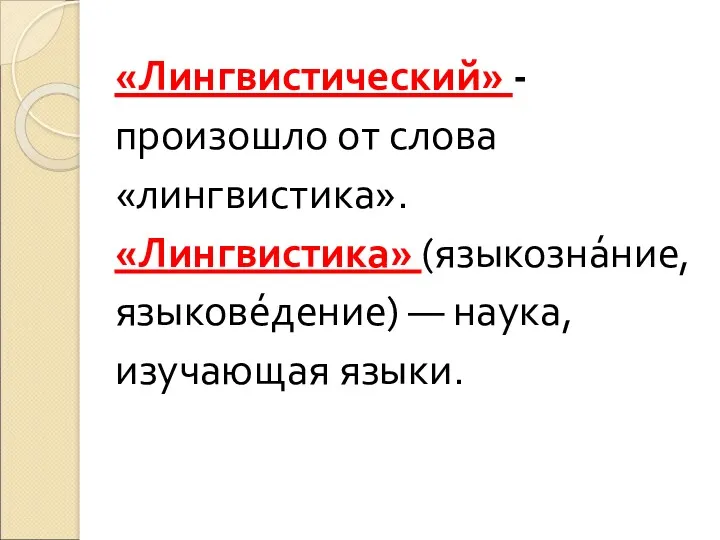 «Лингвистический» - произошло от слова «лингвистика». «Лингвистика» (языкозна́ние, языкове́дение) — наука, изучающая языки.