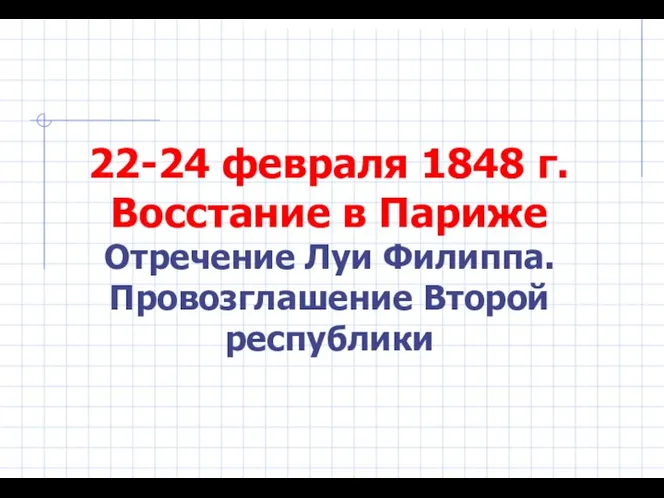 22-24 февраля 1848 г. Восстание в Париже Отречение Луи Филиппа. Провозглашение Второй республики