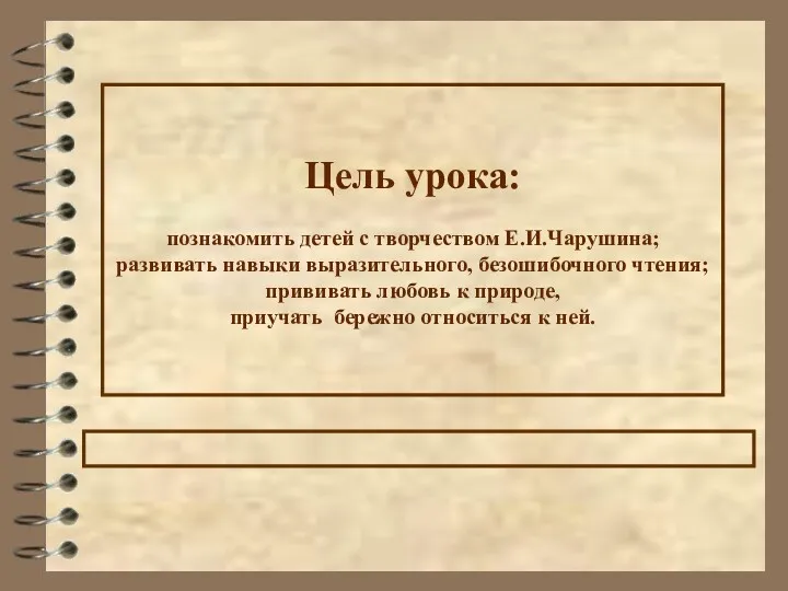 Цель урока: познакомить детей с творчеством Е.И.Чарушина; развивать навыки выразительного,