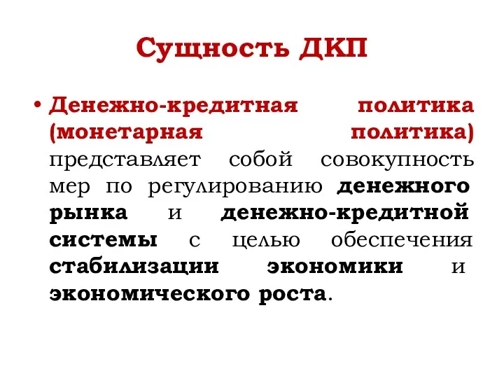 Сущность ДКП Денежно-кредитная политика (монетарная политика) представляет собой совокупность мер