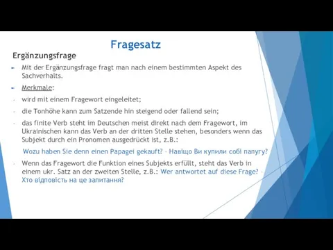 Fragesatz Ergänzungsfrage Mit der Ergänzungsfrage fragt man nach einem bestimmten Aspekt des Sachverhalts.