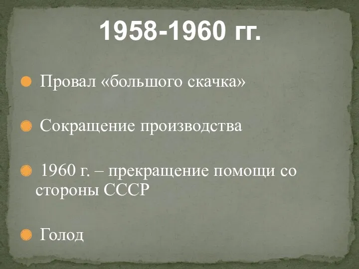 Провал «большого скачка» Сокращение производства 1960 г. – прекращение помощи со стороны СССР Голод 1958-1960 гг.