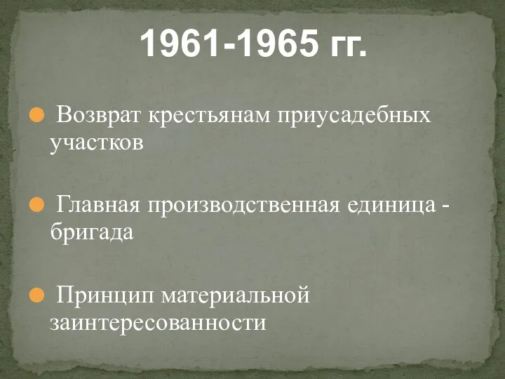 Возврат крестьянам приусадебных участков Главная производственная единица - бригада Принцип материальной заинтересованности 1961-1965 гг.