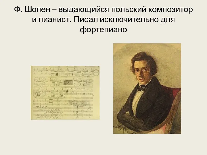 Ф. Шопен – выдающийся польский композитор и пианист. Писал исключительно для фортепиано