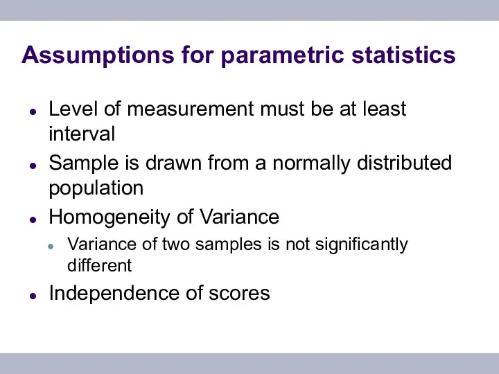 Assumptions for parametric statistics Level of measurement must be at