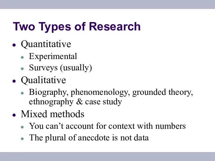 Two Types of Research Quantitative Experimental Surveys (usually) Qualitative Biography,