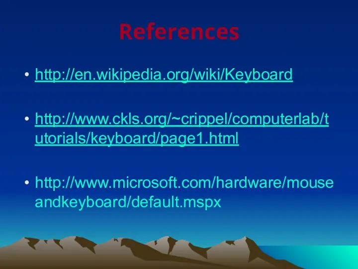 References http://en.wikipedia.org/wiki/Keyboard http://www.ckls.org/~crippel/computerlab/tutorials/keyboard/page1.html http://www.microsoft.com/hardware/mouseandkeyboard/default.mspx
