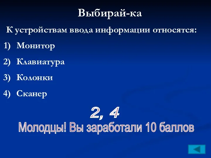 Выбирай-ка К устройствам ввода информации относятся: Монитор Клавиатура Колонки Сканер 2, 4 Молодцы!