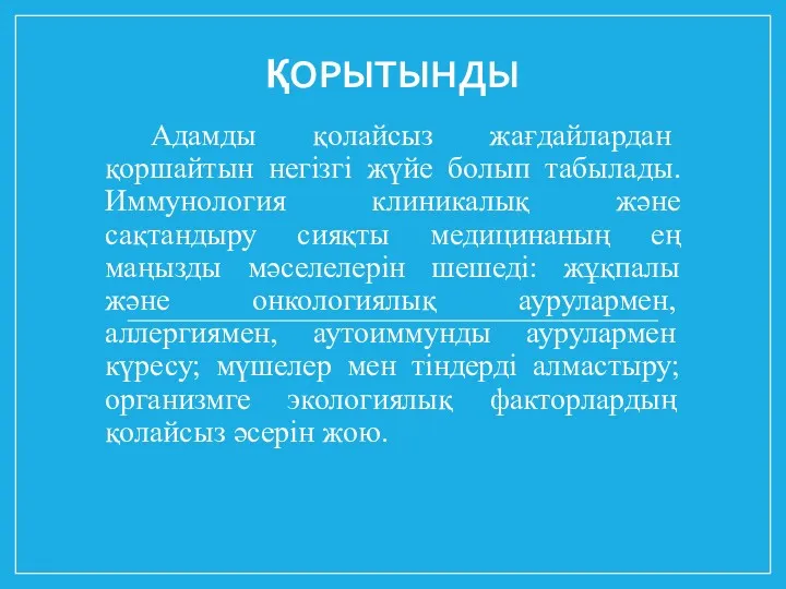 ҚОРЫТЫНДЫ Адамды қолайсыз жағдайлардан қоршайтын негізгі жүйе болып табылады. Иммунология