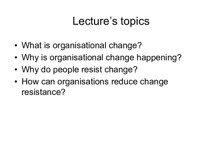 Lecture’s topics What is organisational change? Why is organisational change