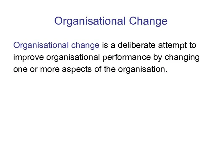 Organisational Change Organisational change is a deliberate attempt to improve