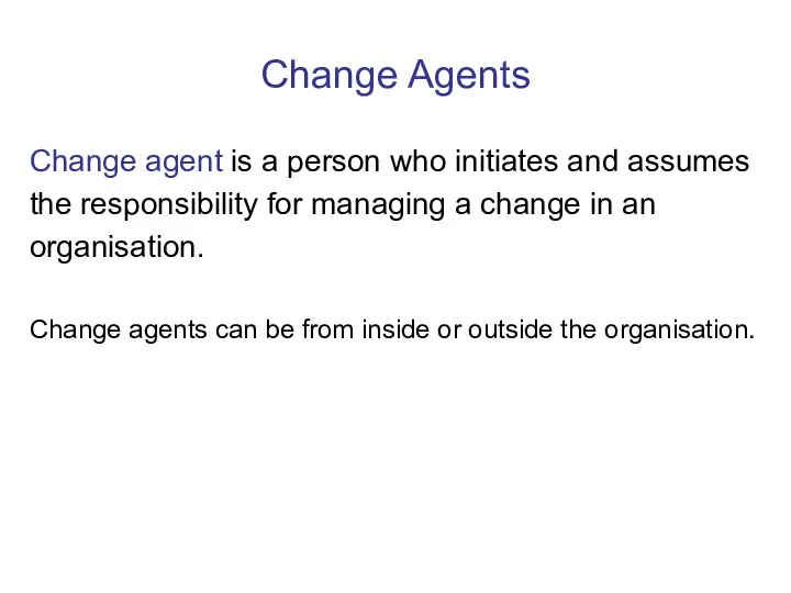 Change Agents Change agent is a person who initiates and