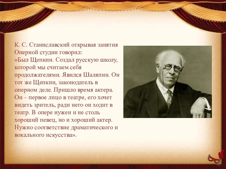 К. С. Станиславский открывая занятия Оперной студии говорил: «Был Щепкин. Создал русскую школу,