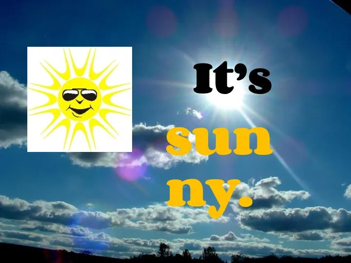 It’s sunny.