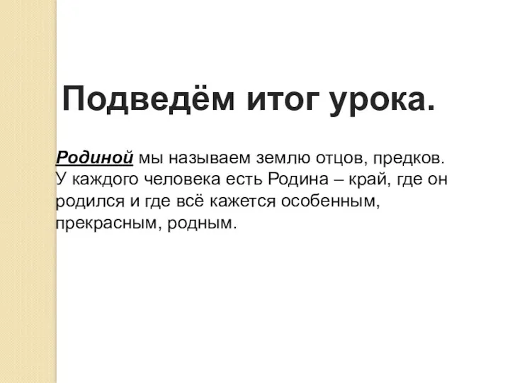 Подведём итог урока. Родиной мы называем землю отцов, предков. У