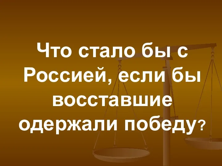 Что стало бы с Россией, если бы восставшие одержали победу?