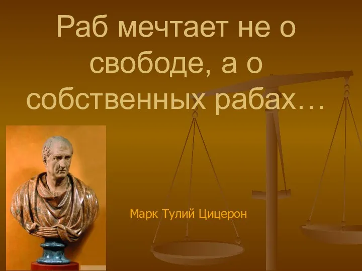 Раб мечтает не о свободе, а о собственных рабах… Марк Тулий Цицерон