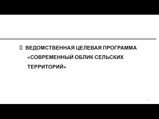 ВЕДОМСТВЕННАЯ ЦЕЛЕВАЯ ПРОГРАММА «СОВРЕМЕННЫЙ ОБЛИК СЕЛЬСКИХ ТЕРРИТОРИЙ» 2