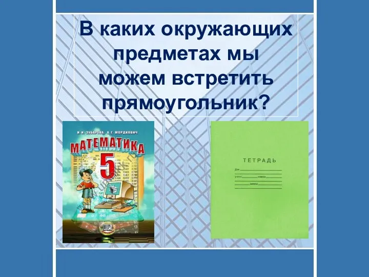 В каких окружающих предметах мы можем встретить прямоугольник?