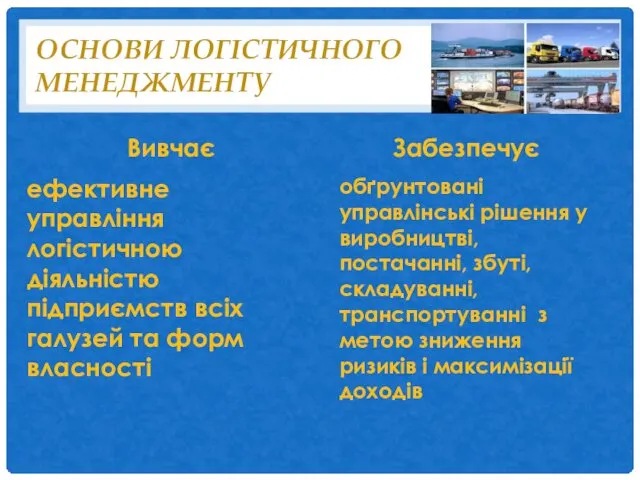 ОСНОВИ ЛОГІСТИЧНОГО МЕНЕДЖМЕНТУ Вивчає ефективне управління логістичною діяльністю підприємств всіх