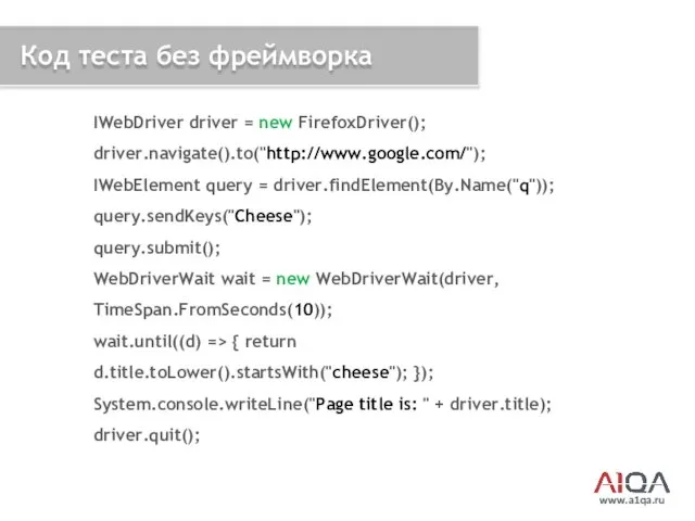 www.a1qa.ru Код теста без фреймворка IWebDriver driver = new FirefoxDriver();