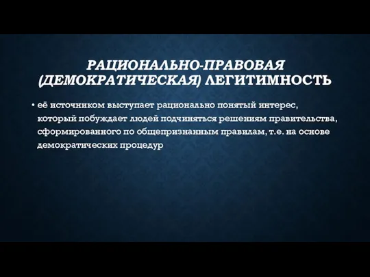 РАЦИОНАЛЬНО-ПРАВОВАЯ (ДЕМОКРАТИЧЕСКАЯ) ЛЕГИТИМНОСТЬ её источником выступает рационально понятый интерес, который