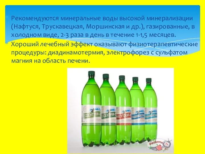 Рекомендуются минеральные воды высокой минерализации (Нафтуся, Трускавецкая, Моршинская и др.),