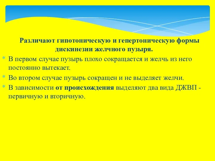 Различают гипотоническую и гепертоническую формы дискинезии желчного пузыря. В первом