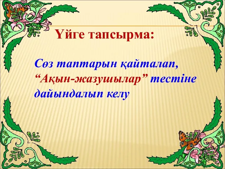 Үйге тапсырма: Сөз таптарын қайталап, “Ақын-жазушылар” тестіне дайындалып келу