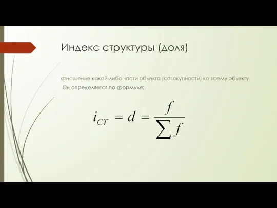 Индекс структуры (доля) отношение какой-либо части объекта (совокупности) ко всему объекту. Он определяется по формуле: