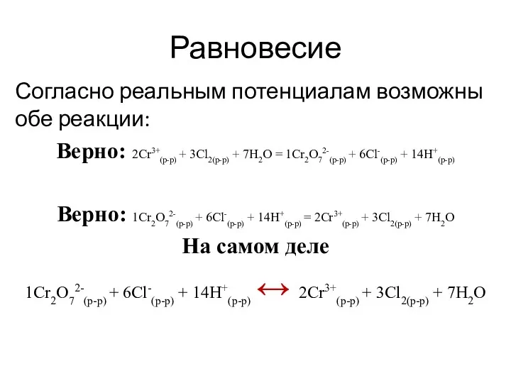 Равновесие Согласно реальным потенциалам возможны обе реакции: Верно: 2Cr3+(р-р) + 3Сl2(р-р) + 7H2O