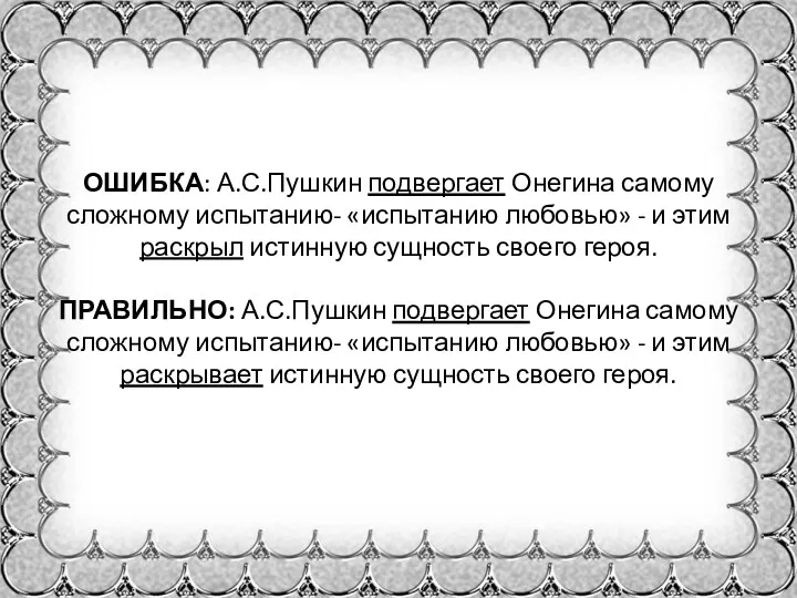 ОШИБКА: А.С.Пушкин подвергает Онегина самому сложному испытанию- «испытанию любовью» - и этим раскрыл