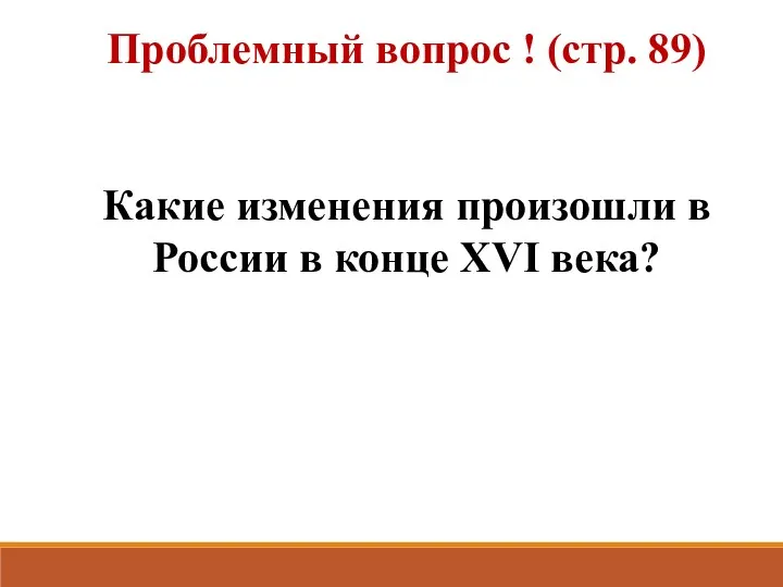 Проблемный вопрос ! (стр. 89) Какие изменения произошли в России в конце XVI века?