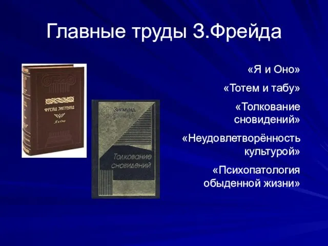 Главные труды З.Фрейда «Я и Оно» «Тотем и табу» «Толкование сновидений» «Неудовлетворённость культурой» «Психопатология обыденной жизни»