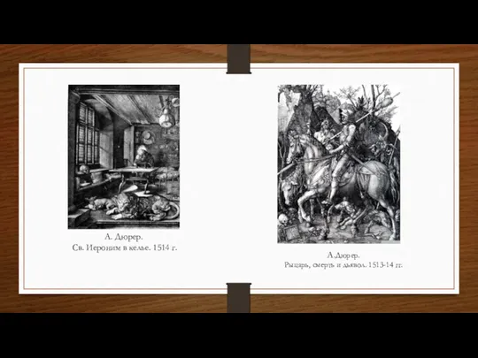 А. Дюрер. Св. Иероним в келье. 1514 г. А.Дюрер. Рыцарь, смерть и дьявол. 1513-14 гг.