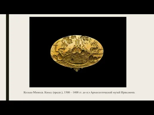 Кольцо Миноса. Кносс (предп.), 1500 – 1400 гг. до н.э Археологический музей Ираклиона.
