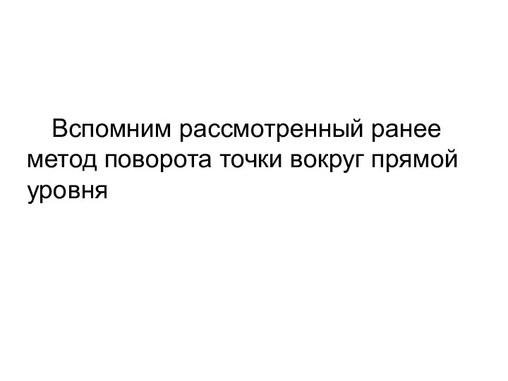 Вспомним рассмотренный ранее метод поворота точки вокруг прямой уровня